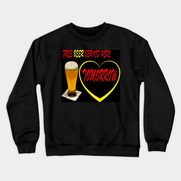 FREE BEER SERVED HERE TOMORROW Crewneck Sweatshirt by Overthetopsm